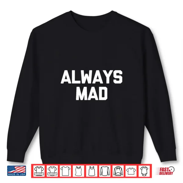 Sweatshirt Always Mad Funny Saying Sarcastic Humor Cute Cool Novelty Shirt