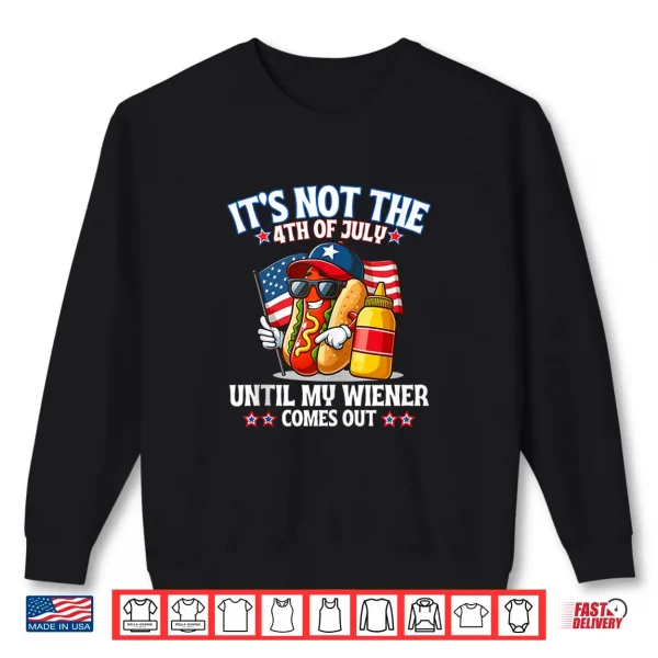 Sweatshirt American Flag Its Not The 4th of July Until My Weiner Shirt