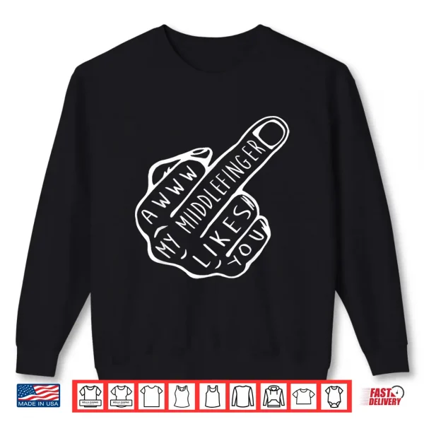 Awww My Middle Finger Likes You Shirt 2 Sweatshirt Awww My Middle Finger Likes You Shirt