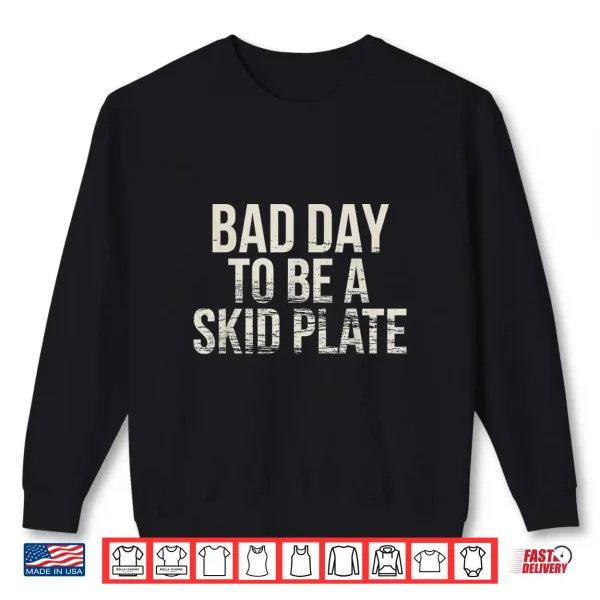 Sweatshirt Bad Day to Be A Skid Plate Funny Saying Quote Men Women Shirt