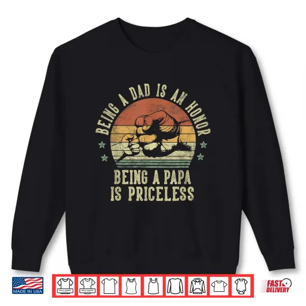 Sweatshirt Being A Dad Is An Honor Being A Papa Is Priceless Papa Shirt