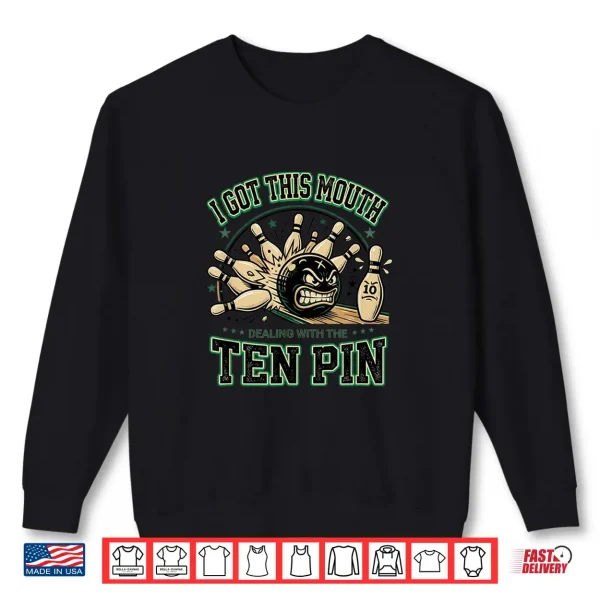 Sweatshirt Bowling Got This Mouth Dealing with The Ten Pin Men Women Shirt