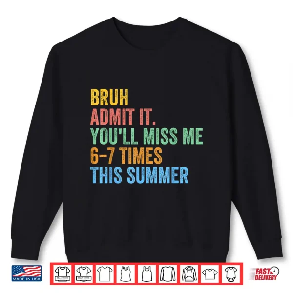 Sweatshirt Bruh Admit It Youll Miss Me 67 This Summer End of The Year Shirt