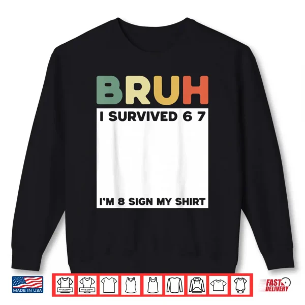Sweatshirt Bruh I Survived Six Seven Im 8 Years Old Sign My Shirt Fun Shirt