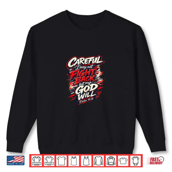 Sweatshirt Careful I May Not Fight Back But My God Will Shirt