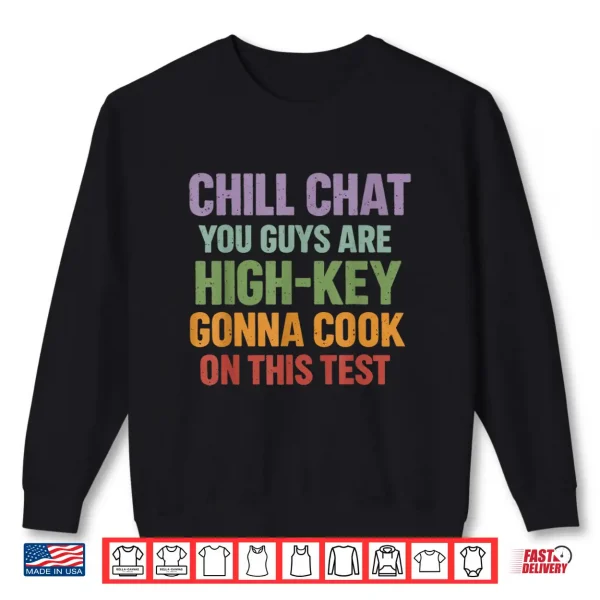 Sweatshirt Chill Chat You Guys are High Key Gon Cook On This Test 2026 Shirt