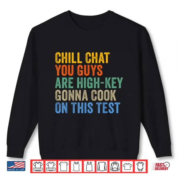Chill Chat You Guys Are High Key Gon' Cook On This Test Shirt 2 Sweatshirt Chill Chat You Guys are High Key Gon Cook On This Test Shirt