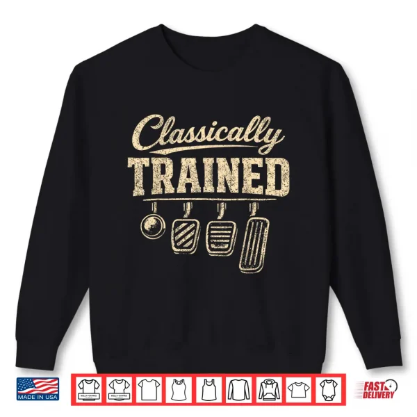 Classically Trained Manual Transmission Stick Shift Driving Shirt 2 Sweatshirt Classically Trained Manual Transmission Stick Shift Driving Shirt