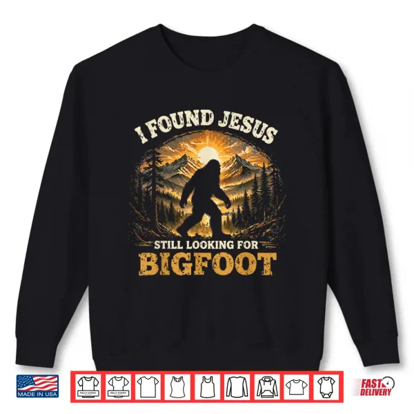 Cute I Found Jesus Still Looking For Bigfoot Christian Humor Shirt 2 Sweatshirt Cute I Found Jesus Still Looking for Bigfoot Christian Humor Shirt