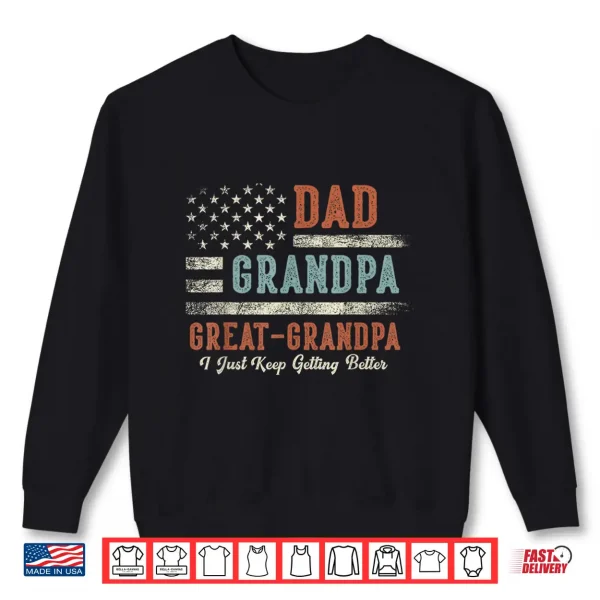 Sweatshirt Dad Grandpa Great Grandpa I Just Keep Getting Better Shirt