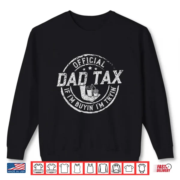 Sweatshirt Dad Tax If Im Buyin Im Tryin Funny Fathers Day Fast Food Shirt