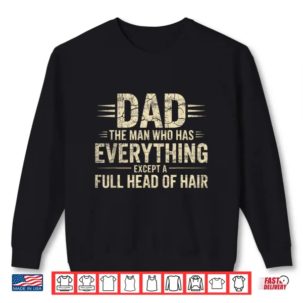 Sweatshirt Dad The Man Who Has Everything Except A Full Head Of Hair Shirt