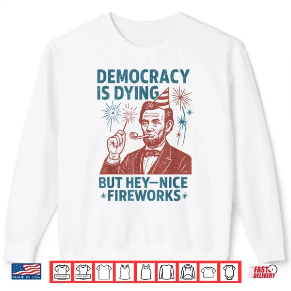 Sweatshirt Democracy Is Dying Nice Fireworks Abe Lincoln 4th Of July Shirt