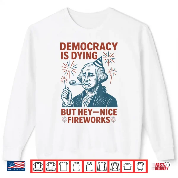 Sweatshirt Democracy Is Dying Nice Fireworks G. Washington 4th Of July Shirt