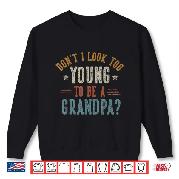 Sweatshirt Dont I Look Too Young to Be A Grandpa Fathers Day Papa Shirt