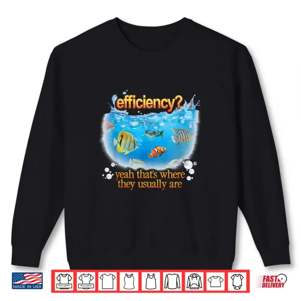 Efficiency Yeah Thats Where They Usually Are Fish Pun Shirt 2 Sweatshirt Efficiency Yeah Thats Where They Usually Are Fish Pun Shirt