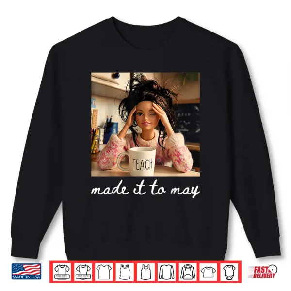 Sweatshirt End of School Made It to May Funny Last Day Teacher Meme Shirt