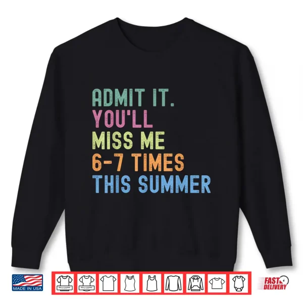Sweatshirt End of School Teacher Admit It Youll Miss Me 67 Last Day Shirt