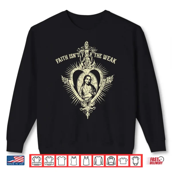 Sweatshirt Faith Isnt for The Weak Christian Sacred Heart Graphic Shirt