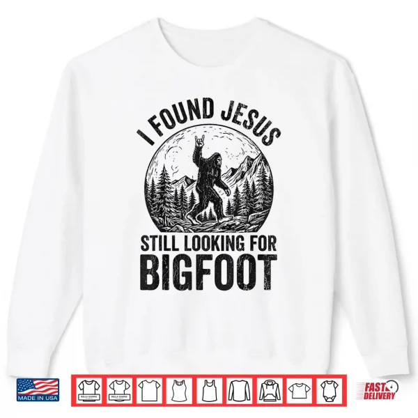 Sweatshirt Found Jesus Still Looking for Bigfoot Shirt
