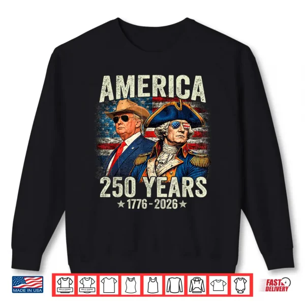 Funny 250 Years America Anniversary 250Th Trump Washington Shirt 2 Sweatshirt Funny 250 Years America Anniversary 250th Trump Washington Shirt