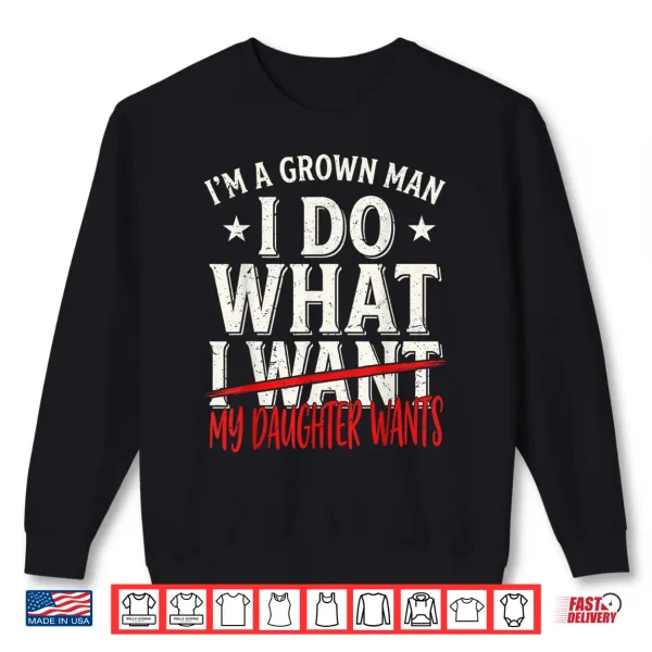 Sweatshirt Funny Father Day Im A Grown Man I Do What My Daughter Wants Shirt