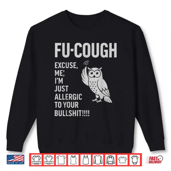 Sweatshirt Funny Fu Cough Allergic to Your BS Sarcastic Owl Shirt