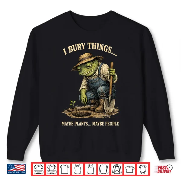 Sweatshirt Funny I Bury Things Maybe Plants Maybe People Funny Frog Shirt