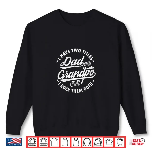 Funny I Have Two Titles Dad & Grandpa I Rock Them Both Gift Shirt 2 Sweatshirt Funny I Have Two Titles Dad Grandpa I Rock Them Both gift Shirt