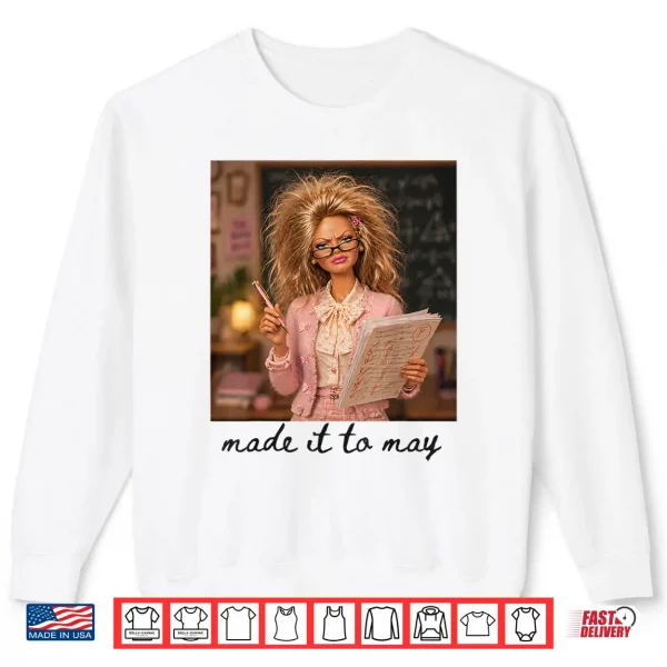 Sweatshirt Funny Made It to May Teacher Student Last Day of School Meme Shirt