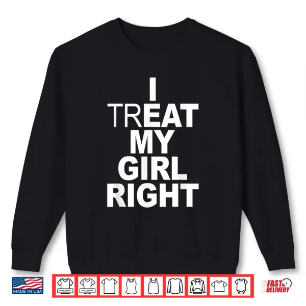 Sweatshirt Funny Relationship I Treat My Girl Right Shirt