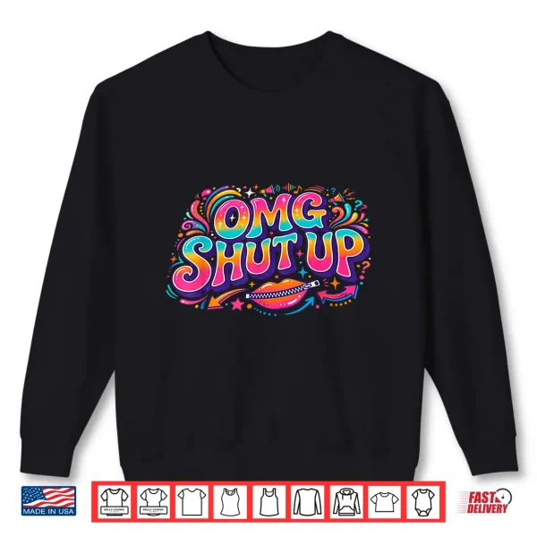 Sweatshirt Funny Saying OMG Shut Up Humor Meme Sarcasm Joke Shirt