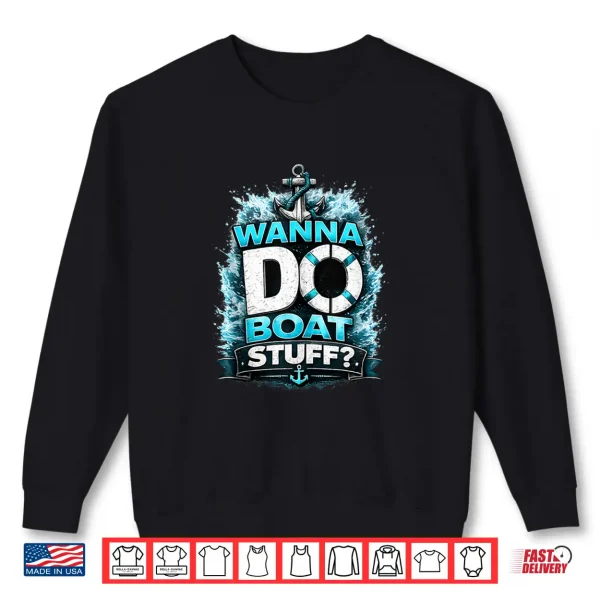 Sweatshirt Funny Wanna Do Boat Stuff Cruise Lake Vacation Lake Party Shirt