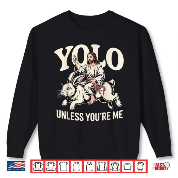 Funny Yolo Unless You'Re Me Funny Jesus Rabbit Shirt 2 Sweatshirt Funny Yolo Unless Youre Me Funny Jesus Rabbit Shirt