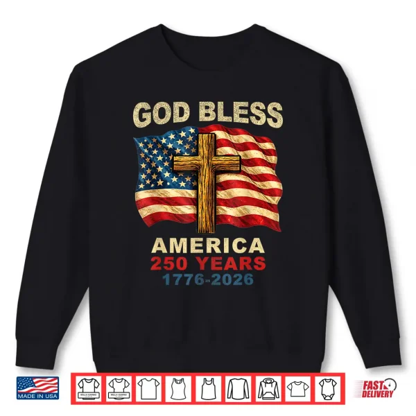 Sweatshirt God Bless America 250 Years 1776 2026 Christian Cross Flag Shirt