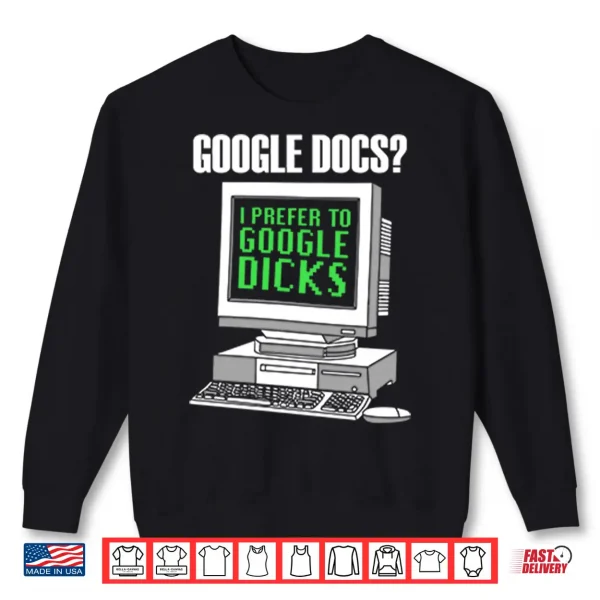Sweatshirt Google Docs I Prefer To Google Dicks Shirt