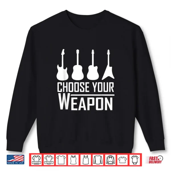 Sweatshirt Guitarist T Shirt Choose Your Weapon Guitar Design Shirt