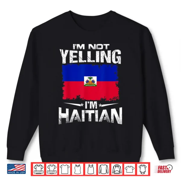Haiti I'M Not Yelling I'M Haitian Shirt 2 Sweatshirt Haiti Im Not Yelling Im Haitian Shirt