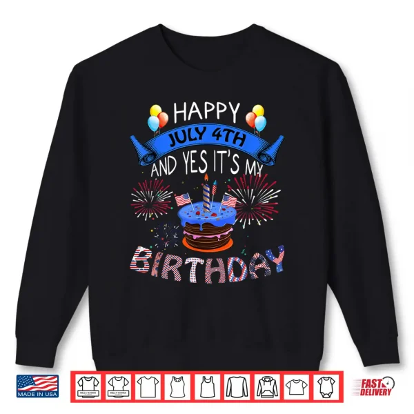 Sweatshirt Happy July 4th And Yes Its My Birthday Independence Day Tee Shirt