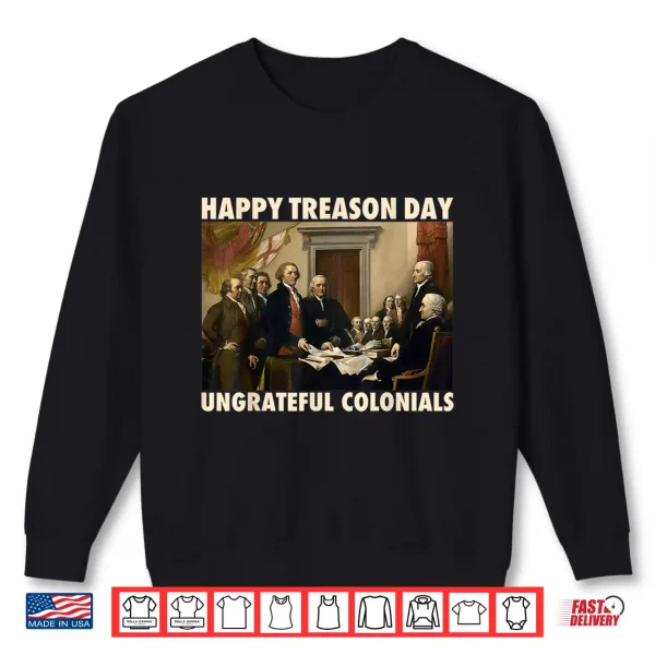 Happy Treason Day Ungrateful Colonials Funny 4Th Of July Shirt 2 Sweatshirt Happy Treason Day Ungrateful Colonials Funny 4th of July Shirt