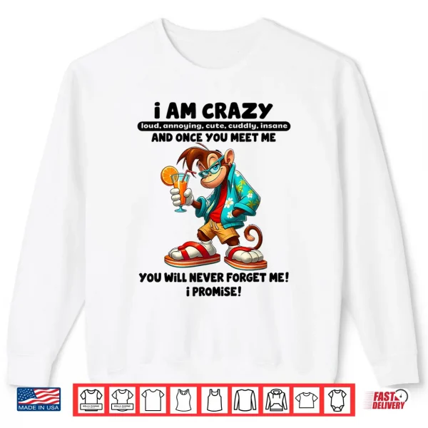 Sweatshirt I Am Crazy Loud Annoying Cute Cuddly Insane and Once You Shirt