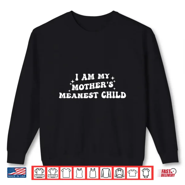 Sweatshirt I Am My Mothers Meanest Child Family Humor Shirt