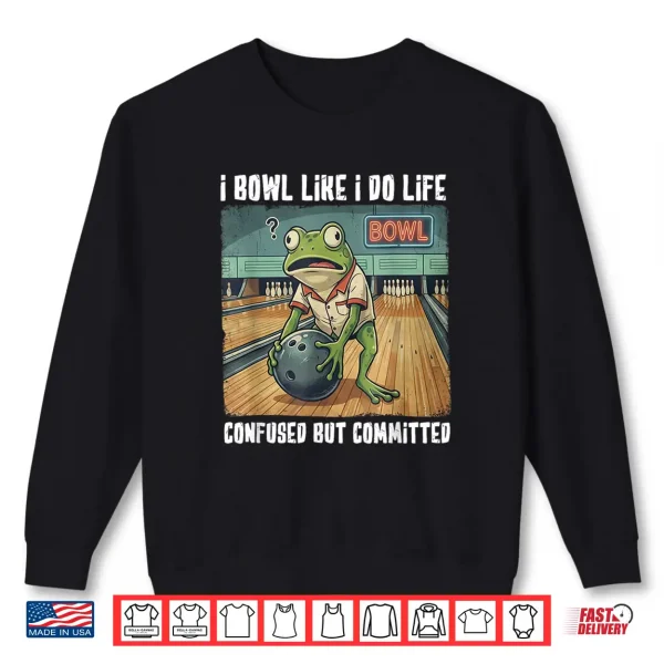 Sweatshirt I Bowl Like I Do Life Shirt 1