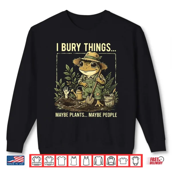 Sweatshirt I Bury Things Maybe Plants Maybe People Frog Gardening Shirt