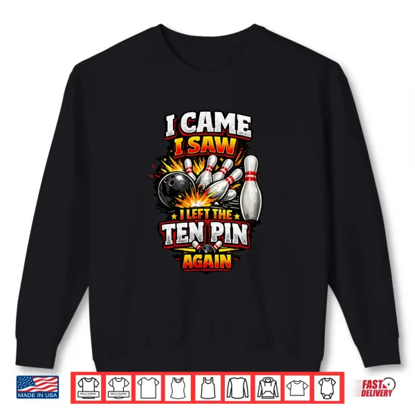 Sweatshirt I Came Saw Left Ten Pin Bowling Funny Team League Bowlers Shirt