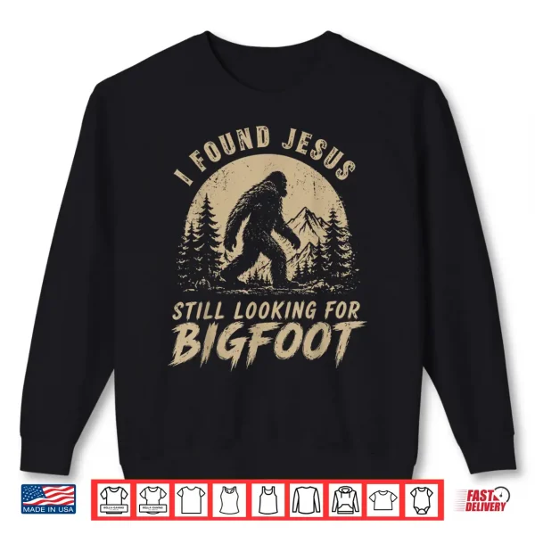 Sweatshirt I Found Jesus Still Looking for Bigfoot Funny Christian Men Shirt