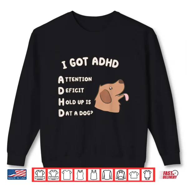 I Got Adhd Is That A Dog Funny Dog Lover Humor Shirt 2 Sweatshirt I Got ADHD is that A Dog Funny Dog Lover Humor Shirt