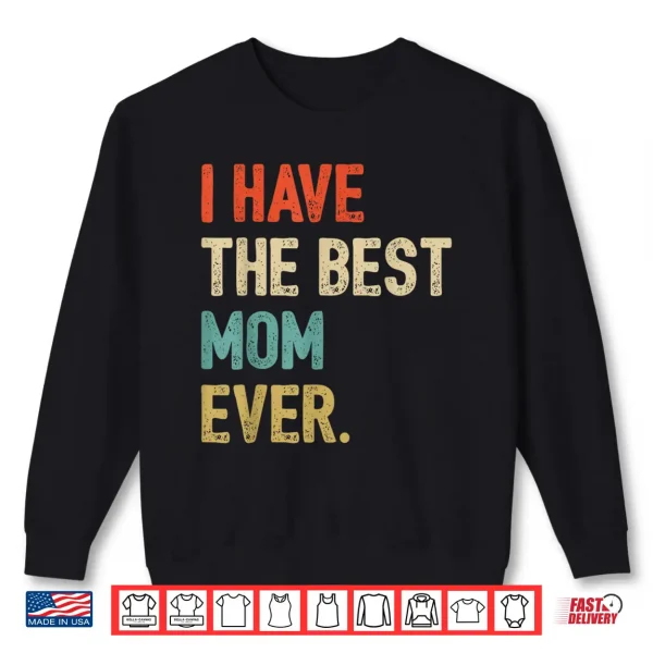 Sweatshirt I Have The Best Mom Ever Funny New Moms First Mothers Day Shirt