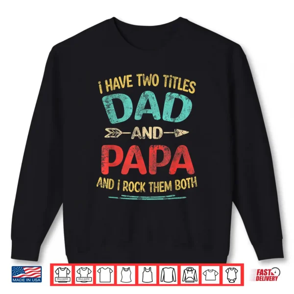 I Have Two Titles Dad And Papa Funny Father'S Day Gift Shirt 2 Sweatshirt I Have Two Titles Dad And Papa Funny Fathers Day Gift Shirt