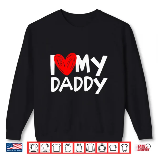 Sweatshirt I Love My Daddy Shirt I Heart My Dad Tshirt Shirt